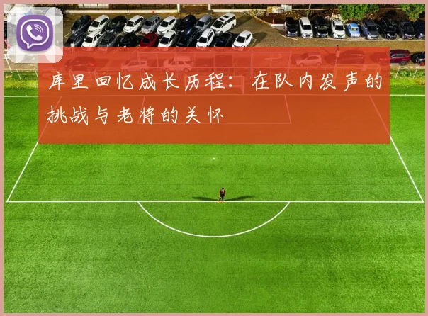 库里回忆成长历程：在队内发声的挑战与老将的关怀