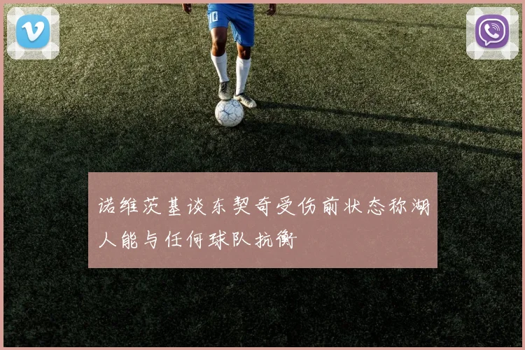 诺维茨基谈东契奇受伤前状态称湖人能与任何球队抗衡