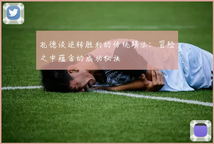 孔德谈逆转胜利的传统踢法：冒险之中蕴含的成功秘诀